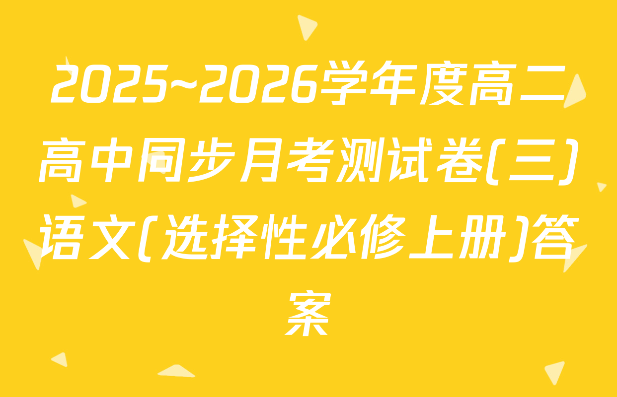 2025~2026学年度高二高中同步月考测试卷(三)语文(选择性必修上册)答案