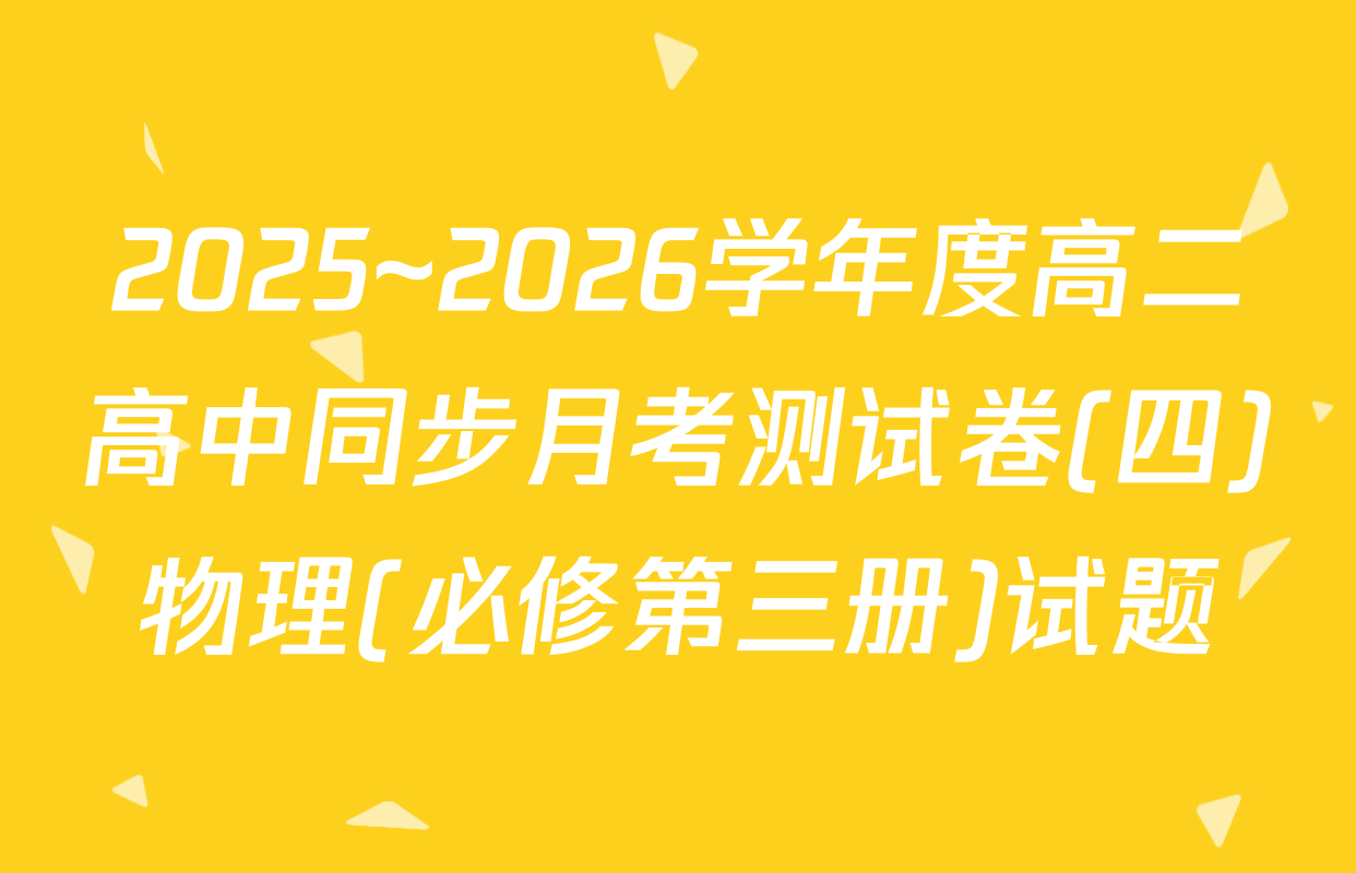 2025~2026学年度高二高中同步月考测试卷(四)物理(必修第三册)试题