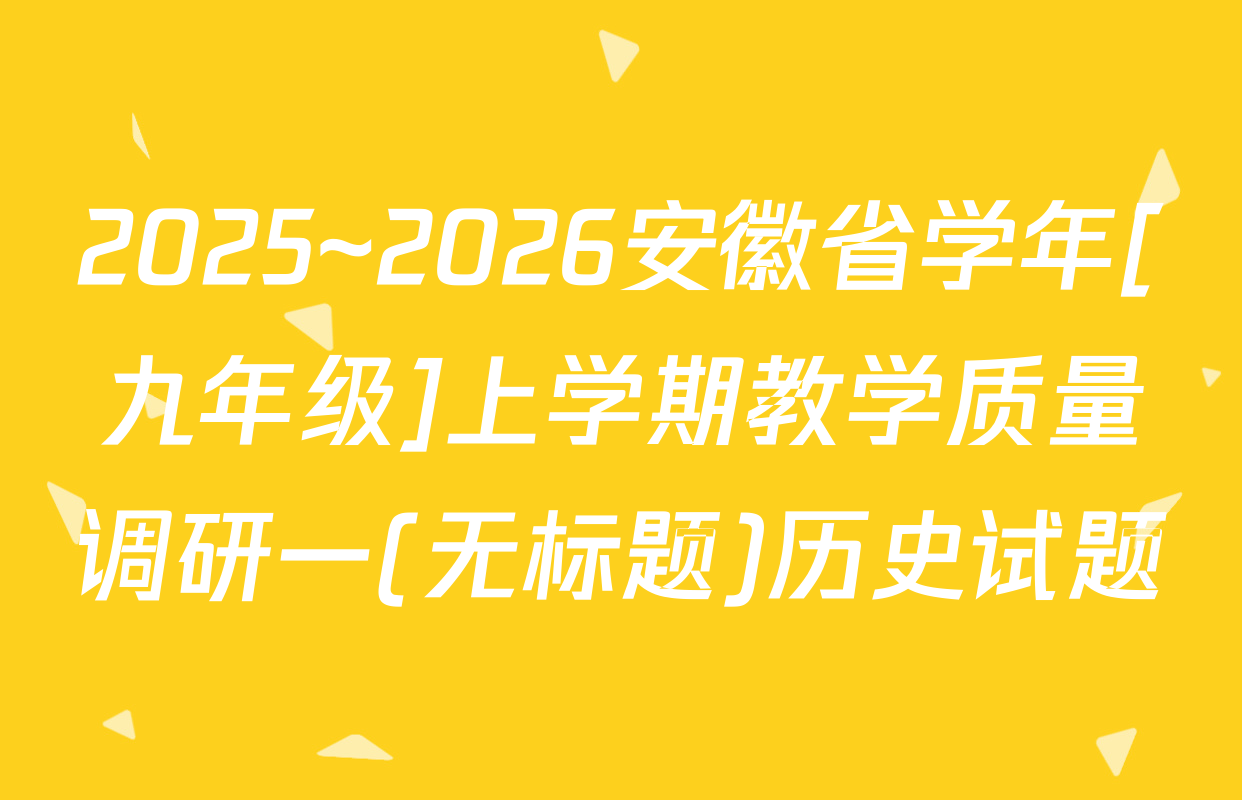 2025~2026安徽省学年[九年级]上学期教学质量调研一(无标题)历史试题