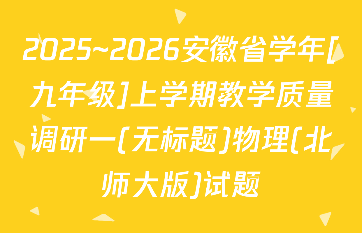 2025~2026安徽省学年[九年级]上学期教学质量调研一(无标题)物理(北师大版)试题