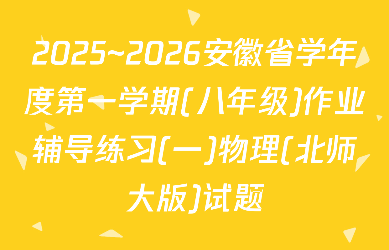 2025~2026安徽省学年度第一学期(八年级)作业辅导练习(一)物理(北师大版)试题
