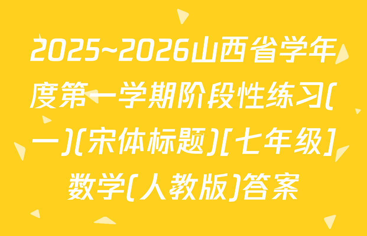 2025~2026山西省学年度第一学期阶段性练习(一)(宋体标题)[七年级]数学(人教版)答案