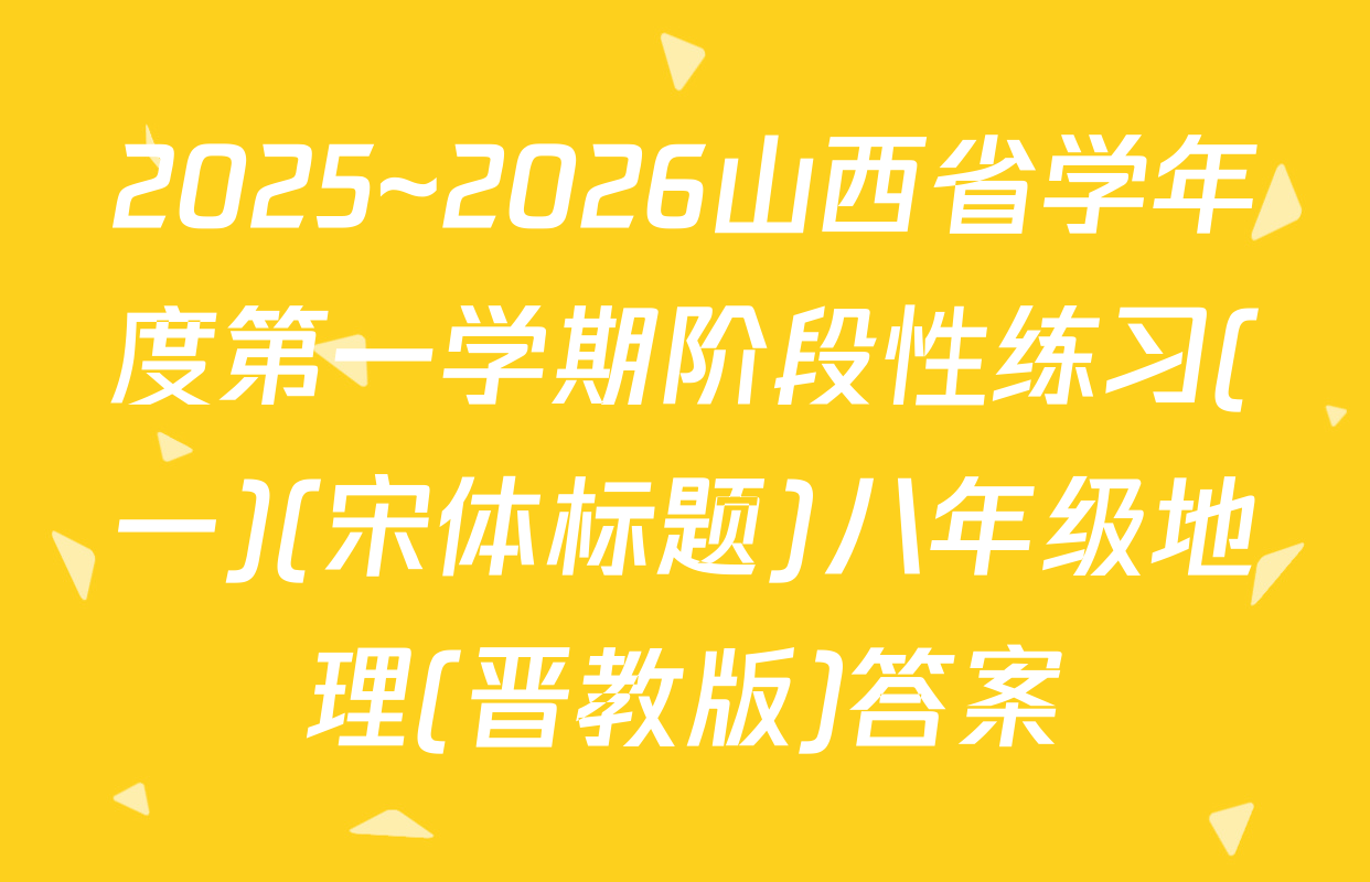 2025~2026山西省学年度第一学期阶段性练习(一)(宋体标题)八年级地理(晋教版)答案