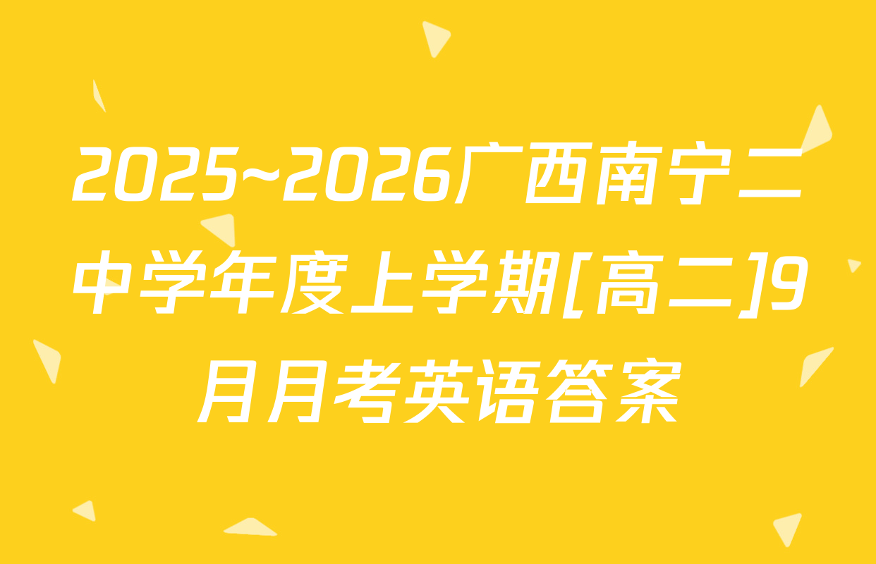 2025~2026广西南宁二中学年度上学期[高二]9月月考英语答案