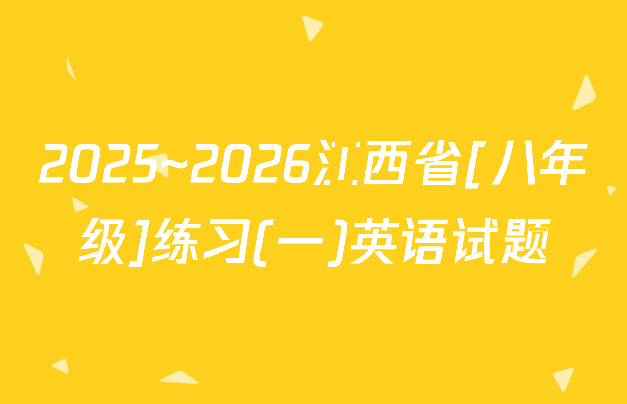 2025~2026江西省[八年级]练习(一)英语试题