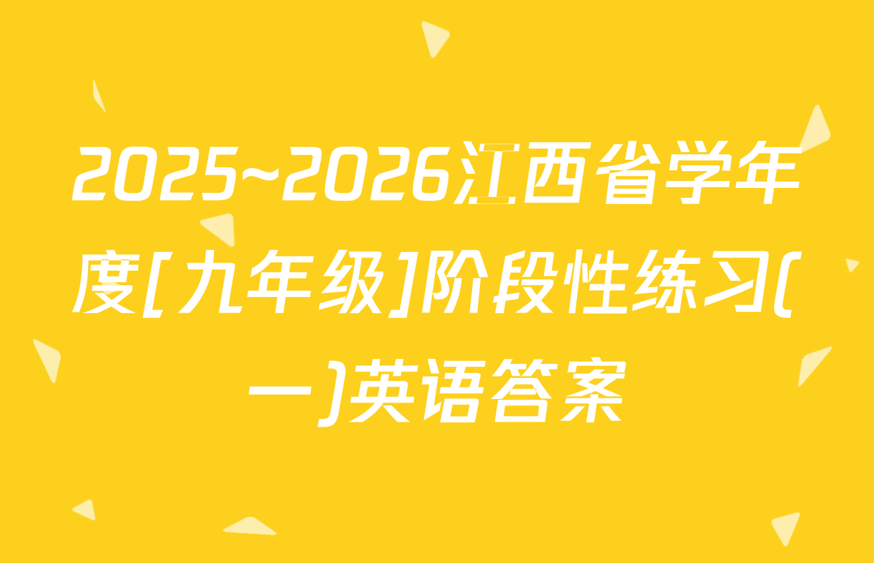 2025~2026江西省学年度[九年级]阶段性练习(一)英语答案