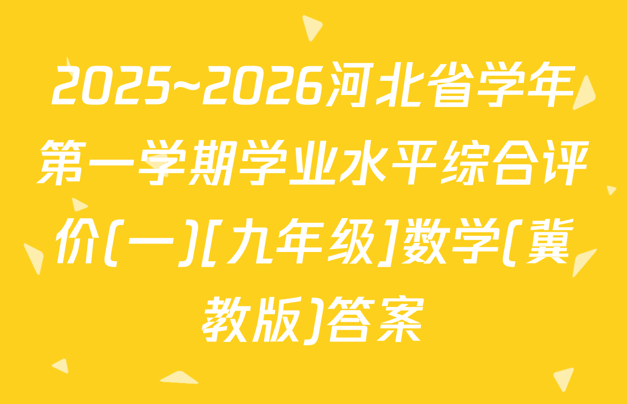 2025~2026河北省学年第一学期学业水平综合评价(一)[九年级]数学(冀教版)答案