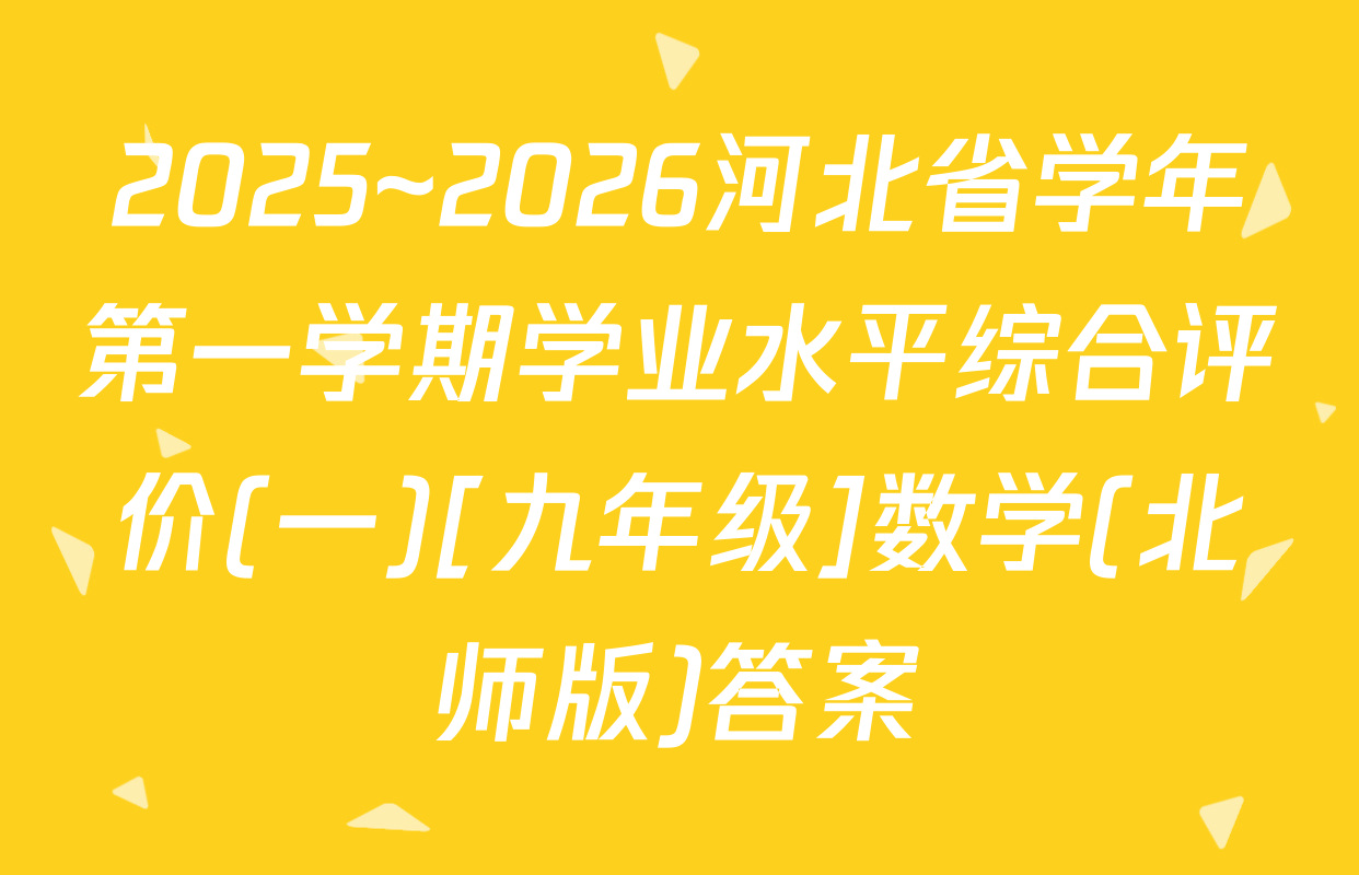 2025~2026河北省学年第一学期学业水平综合评价(一)[九年级]数学(北师版)答案