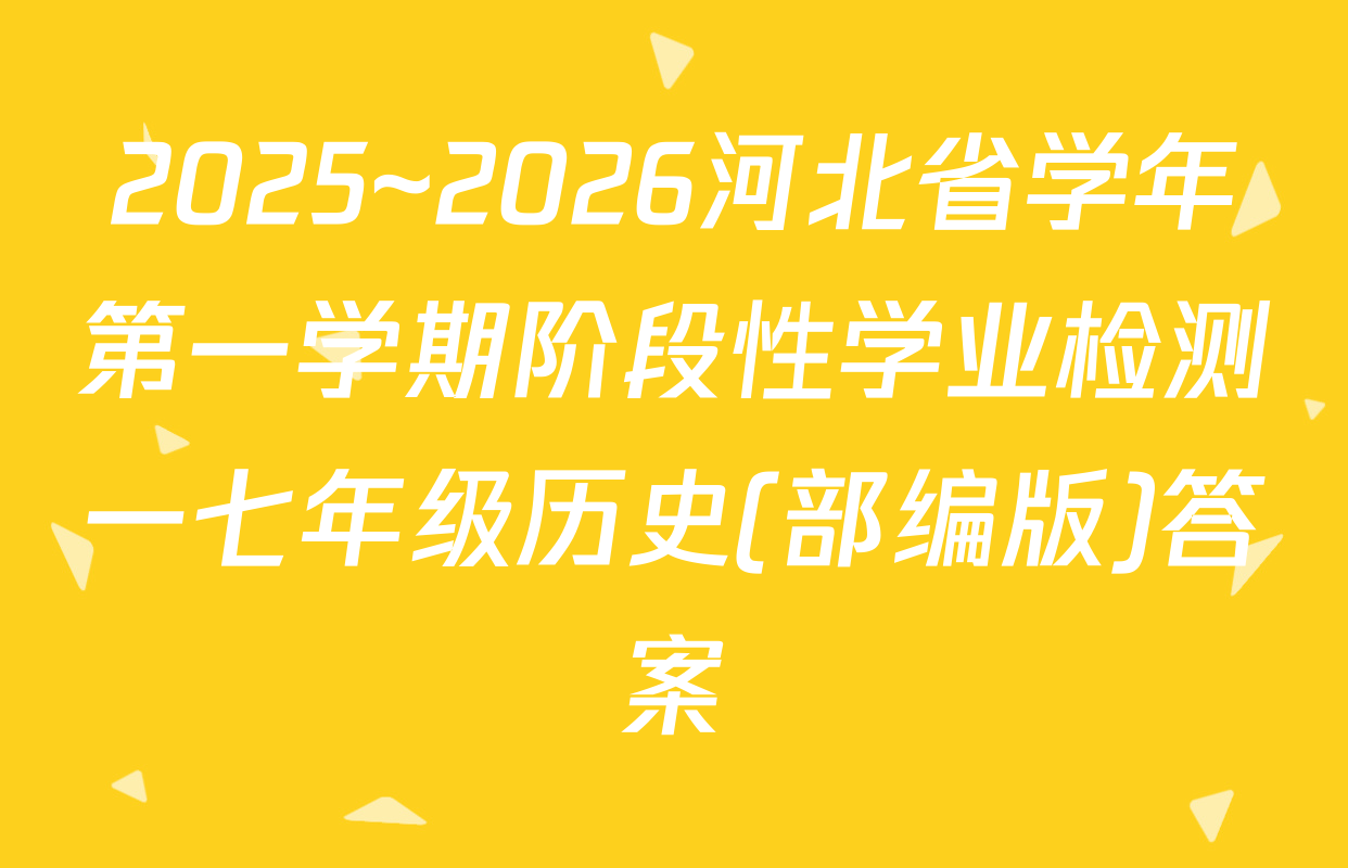 2025~2026河北省学年第一学期阶段性学业检测一七年级历史(部编版)答案