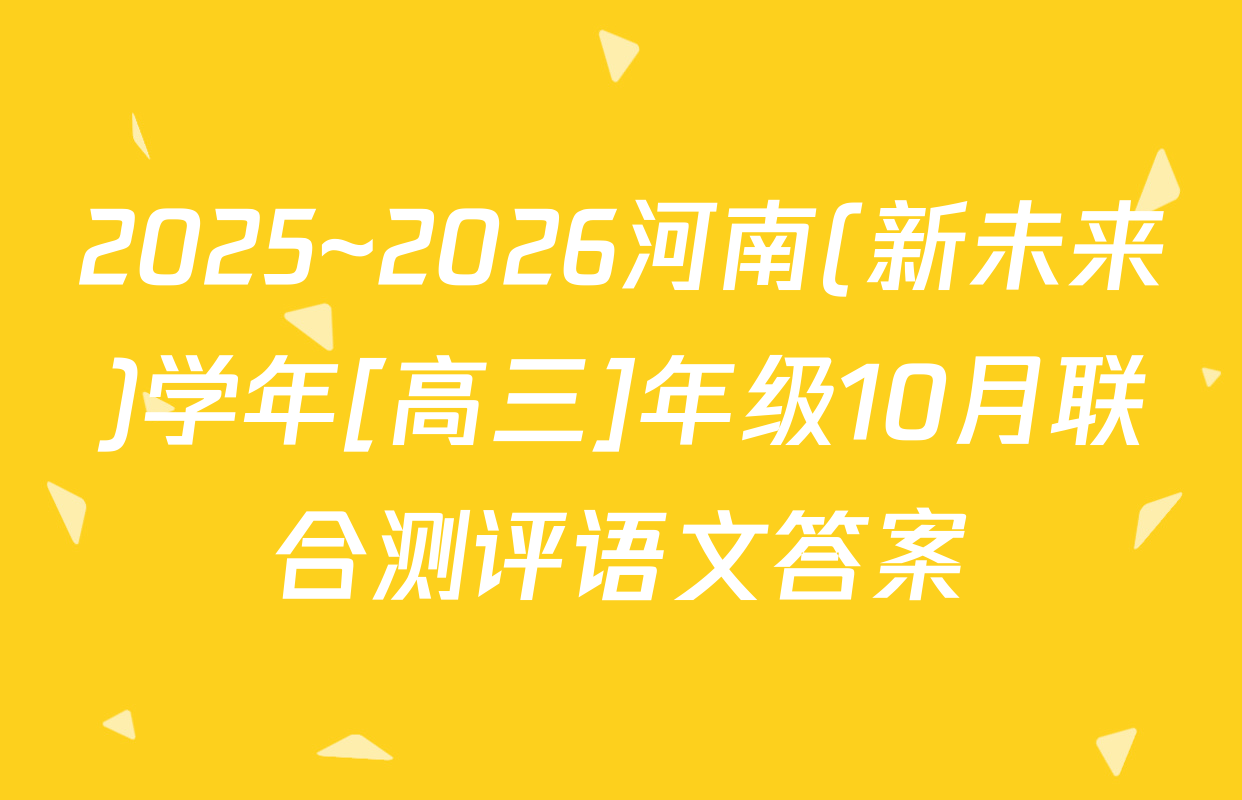 2025~2026河南(新未来)学年[高三]年级10月联合测评语文答案