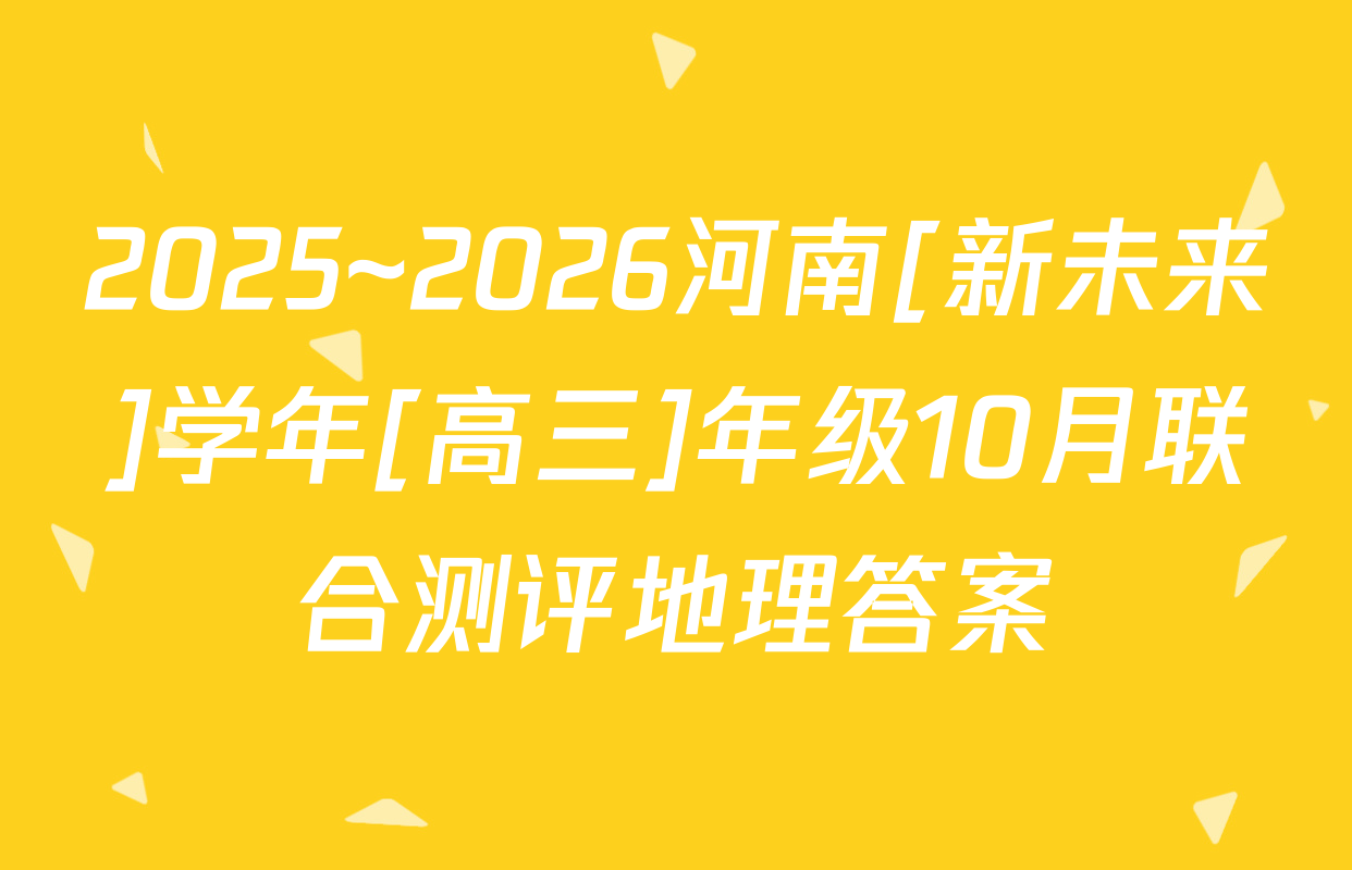 2025~2026河南[新未来]学年[高三]年级10月联合测评地理答案
