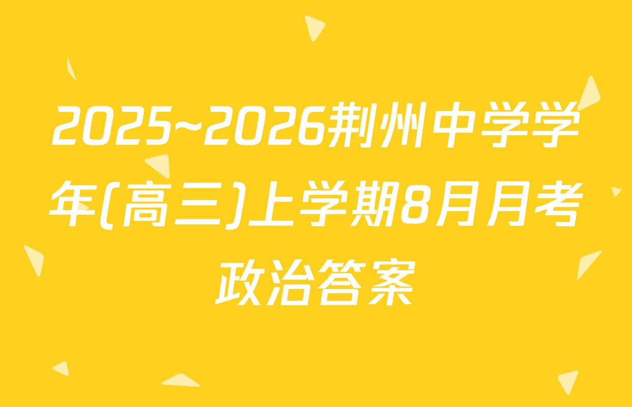 2025~2026荆州中学学年(高三)上学期8月月考政治答案