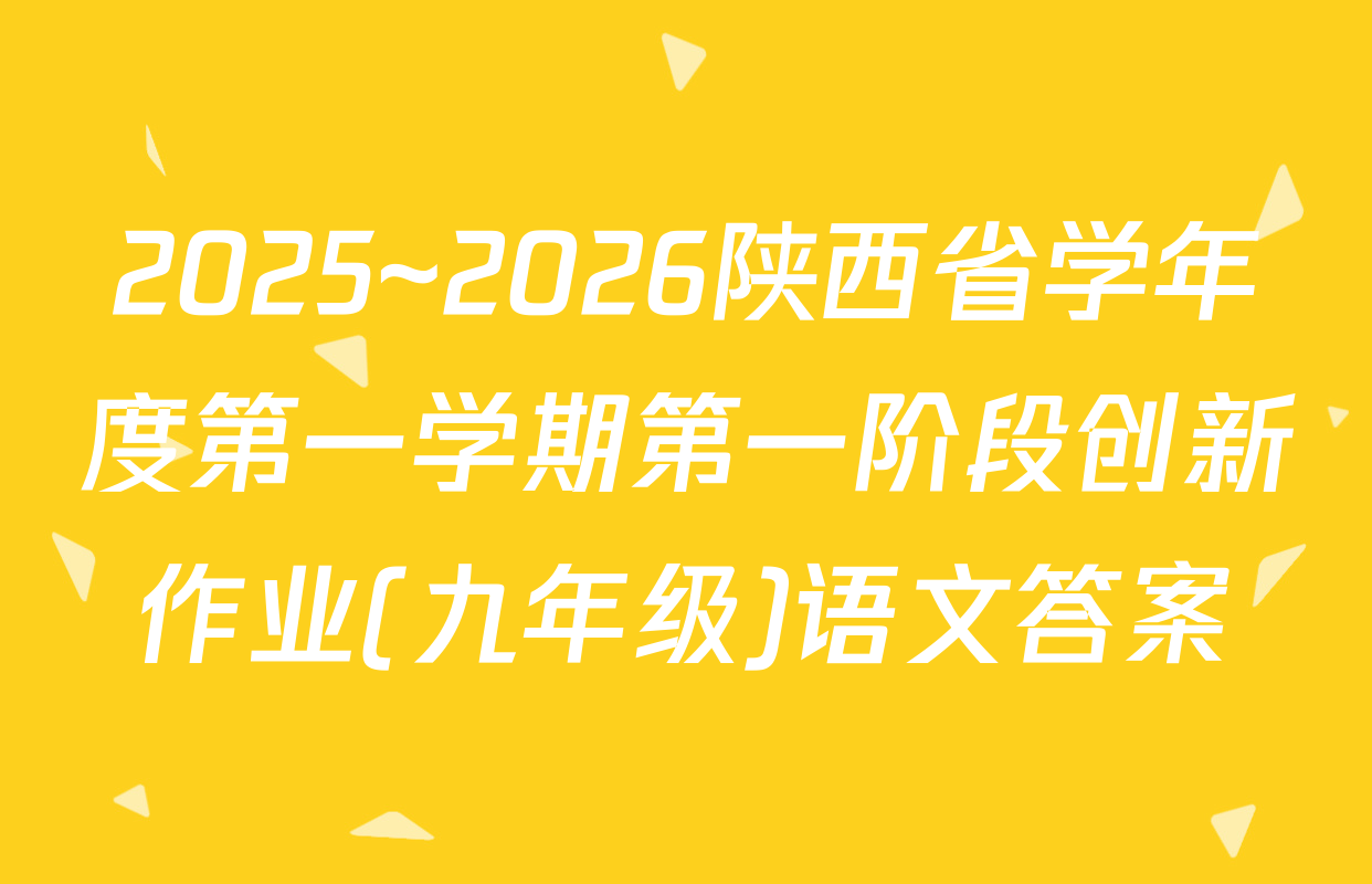 2025~2026陕西省学年度第一学期第一阶段创新作业(九年级)语文答案