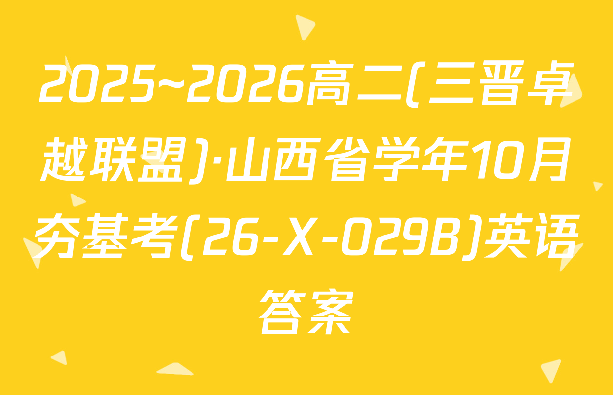 2025~2026高二(三晋卓越联盟)·山西省学年10月夯基考(26-X-029B)英语答案