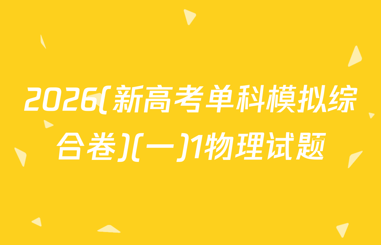 2026(新高考单科模拟综合卷)(一)1物理试题