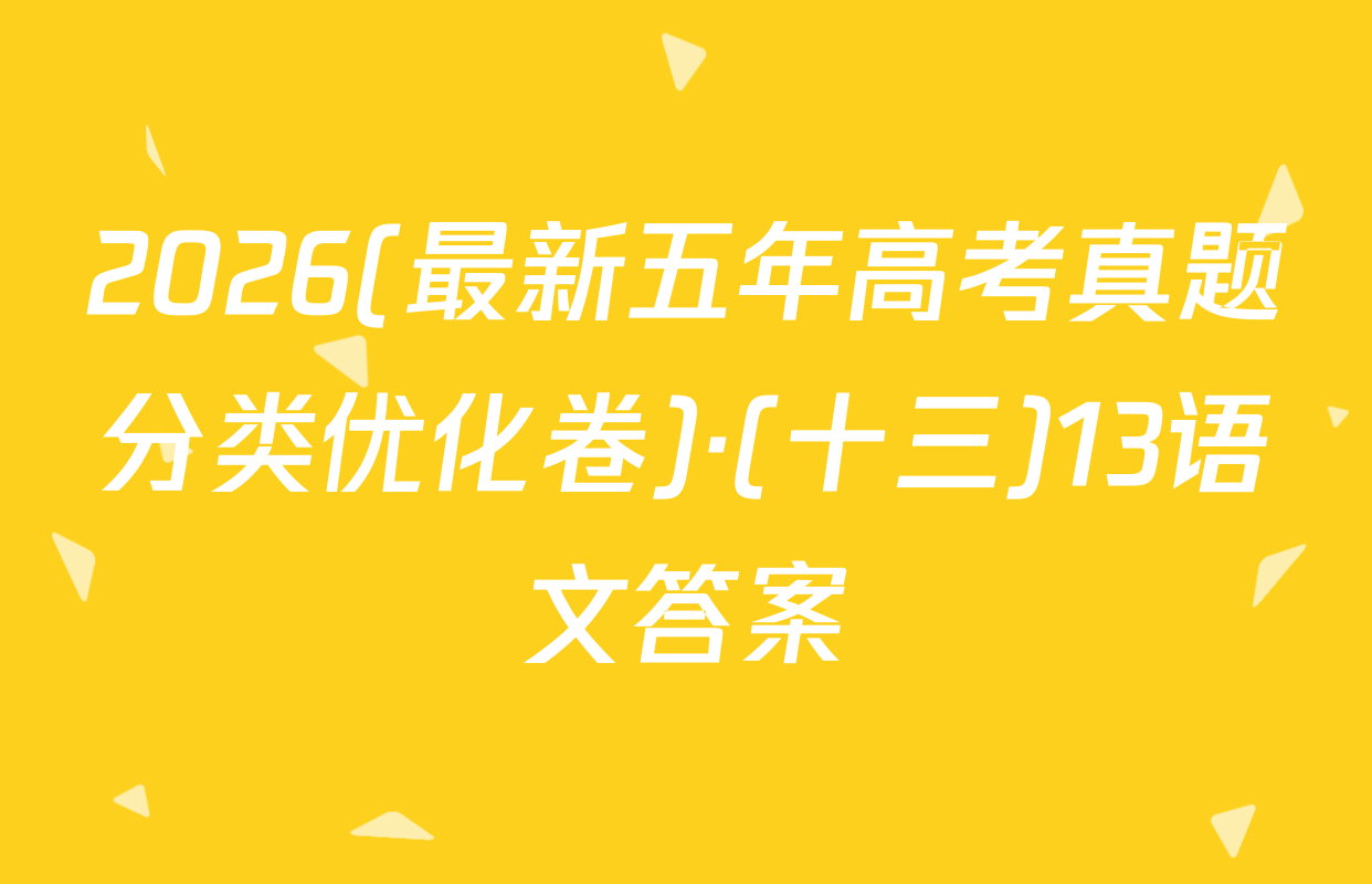 2026(最新五年高考真题分类优化卷)·(十三)13语文答案