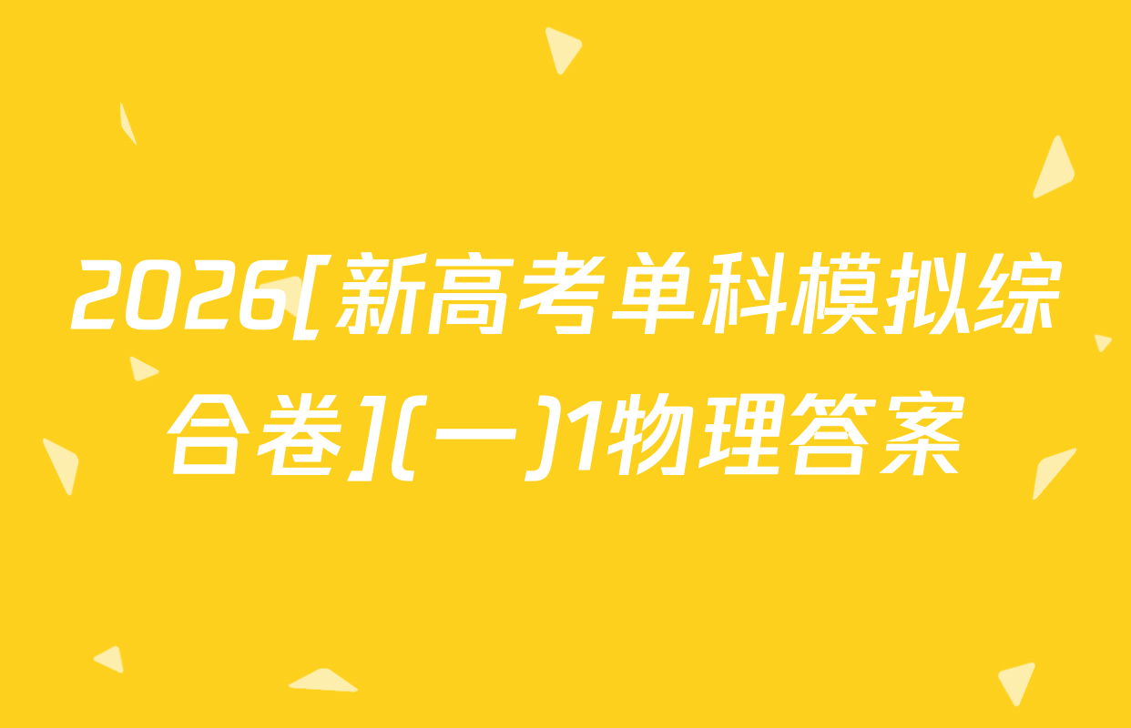2026[新高考单科模拟综合卷](一)1物理答案