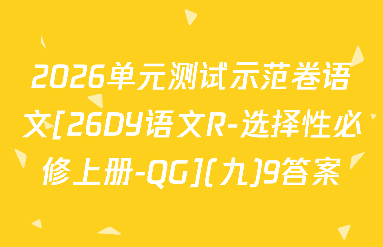 2026单元测试示范卷语文[26DY语文R-选择性必修上册-QG](九)9答案