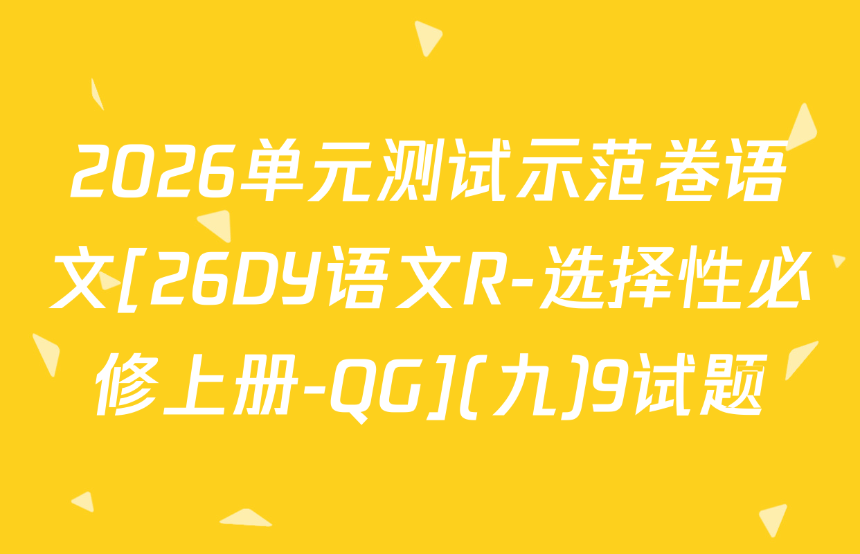 2026单元测试示范卷语文[26DY语文R-选择性必修上册-QG](九)9试题