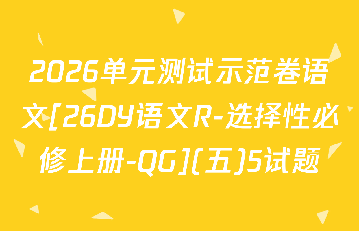 2026单元测试示范卷语文[26DY语文R-选择性必修上册-QG](五)5试题