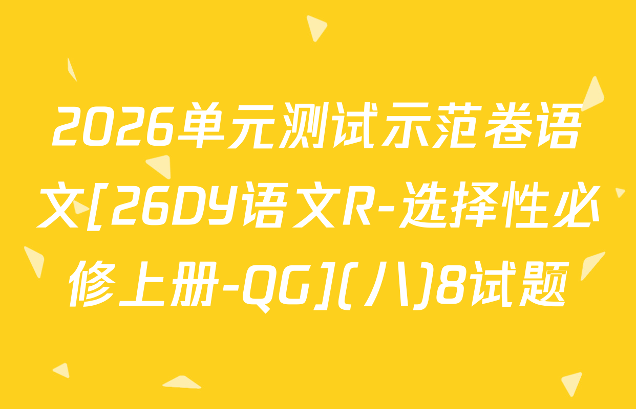 2026单元测试示范卷语文[26DY语文R-选择性必修上册-QG](八)8试题