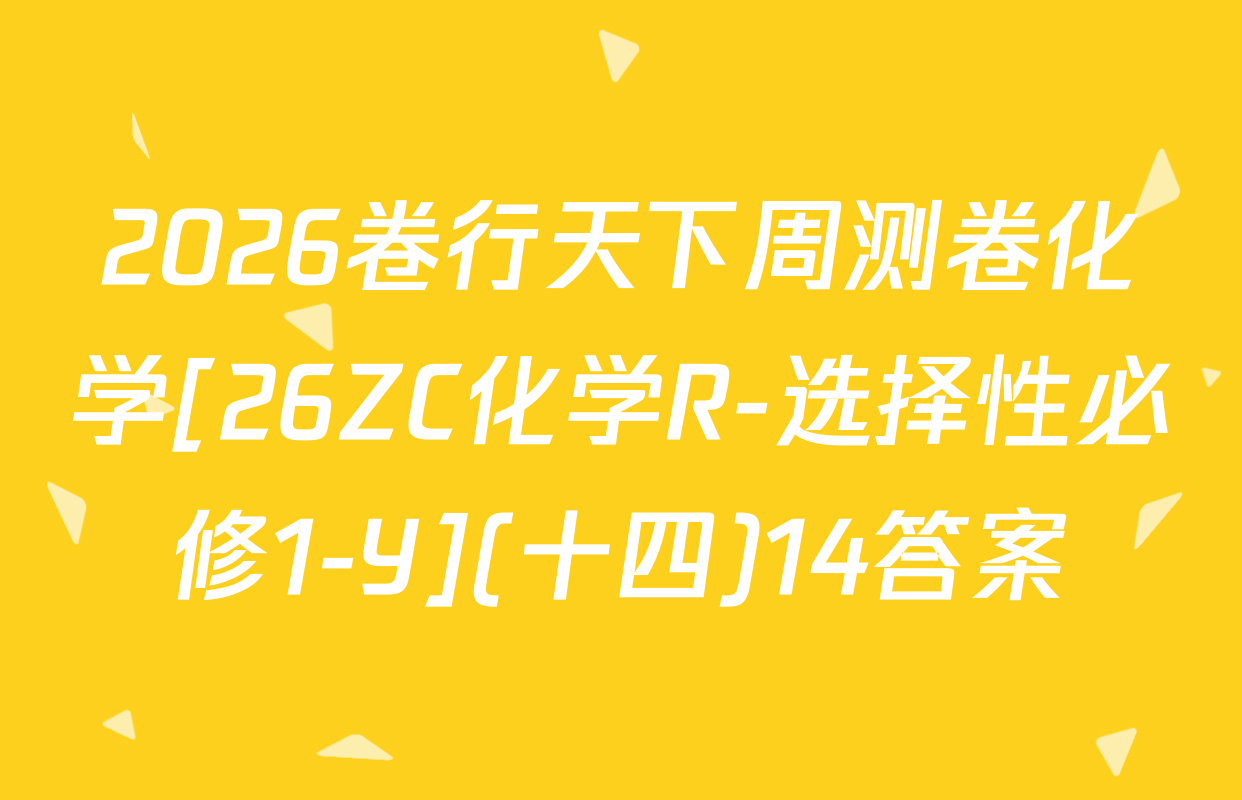2026卷行天下周测卷化学[26ZC化学R-选择性必修1-Y](十四)14答案