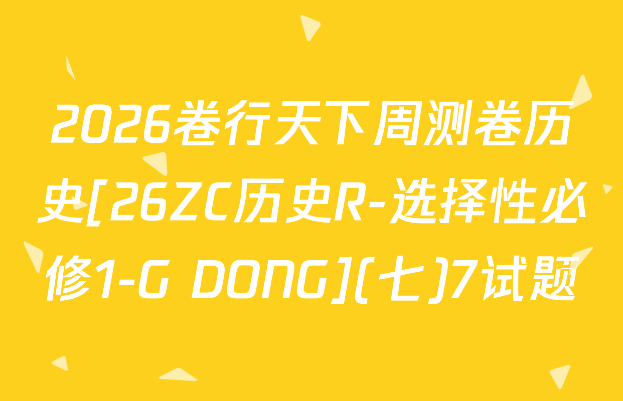 2026卷行天下周测卷历史[26ZC历史R-选择性必修1-G DONG](七)7试题
