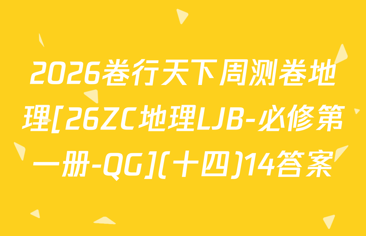 2026卷行天下周测卷地理[26ZC地理LJB-必修第一册-QG](十四)14答案