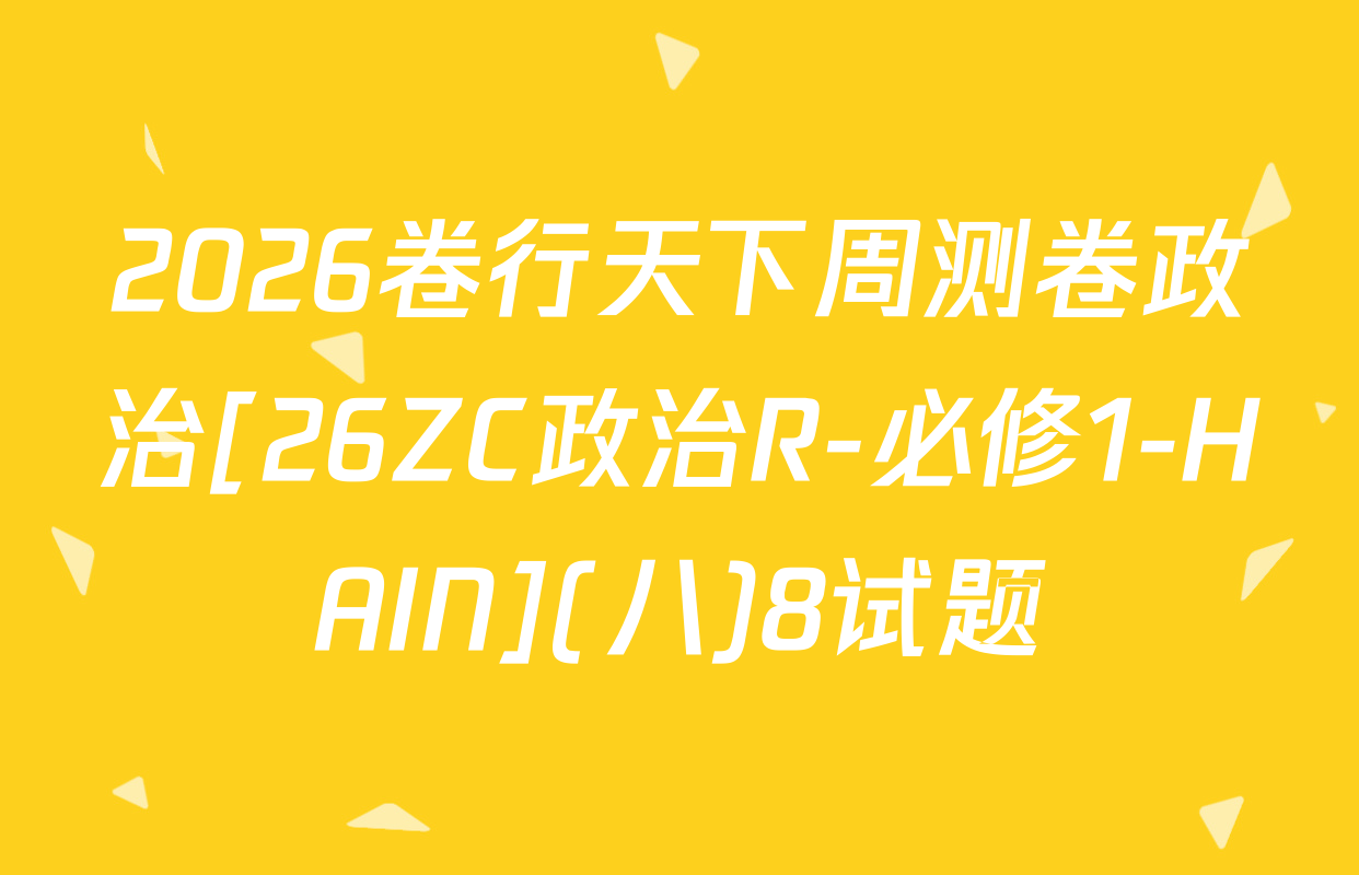 2026卷行天下周测卷政治[26ZC政治R-必修1-HAIN](八)8试题