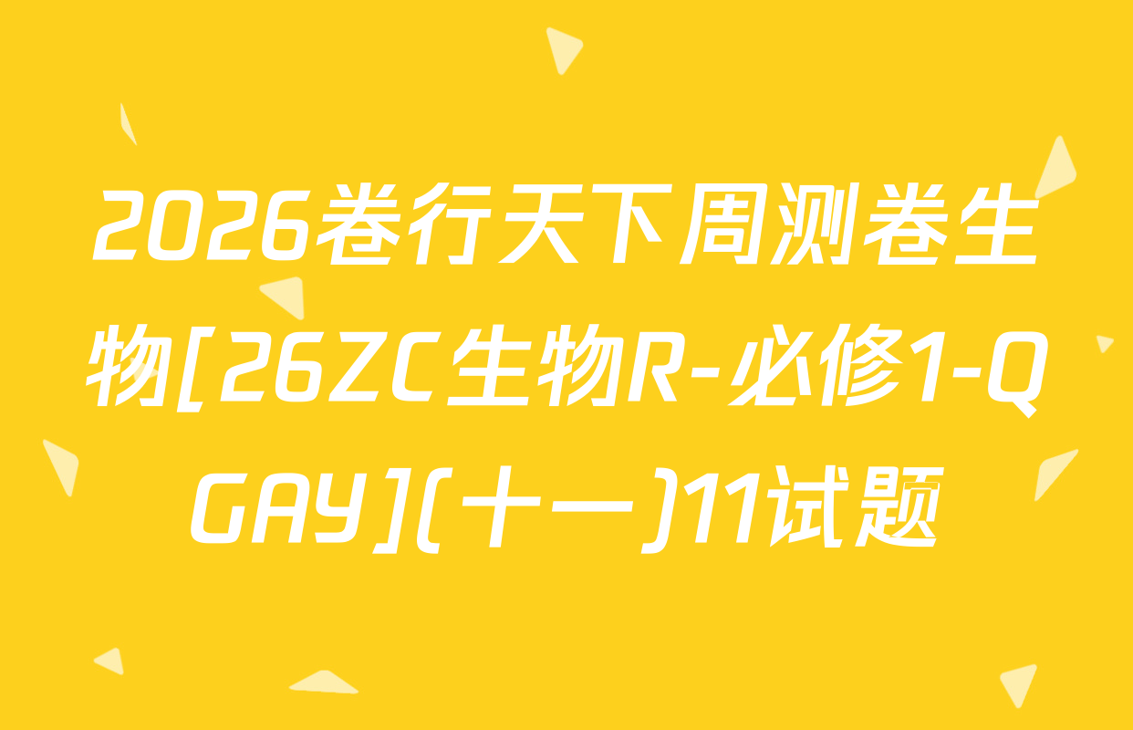 2026卷行天下周测卷生物[26ZC生物R-必修1-QGAY](十一)11试题
