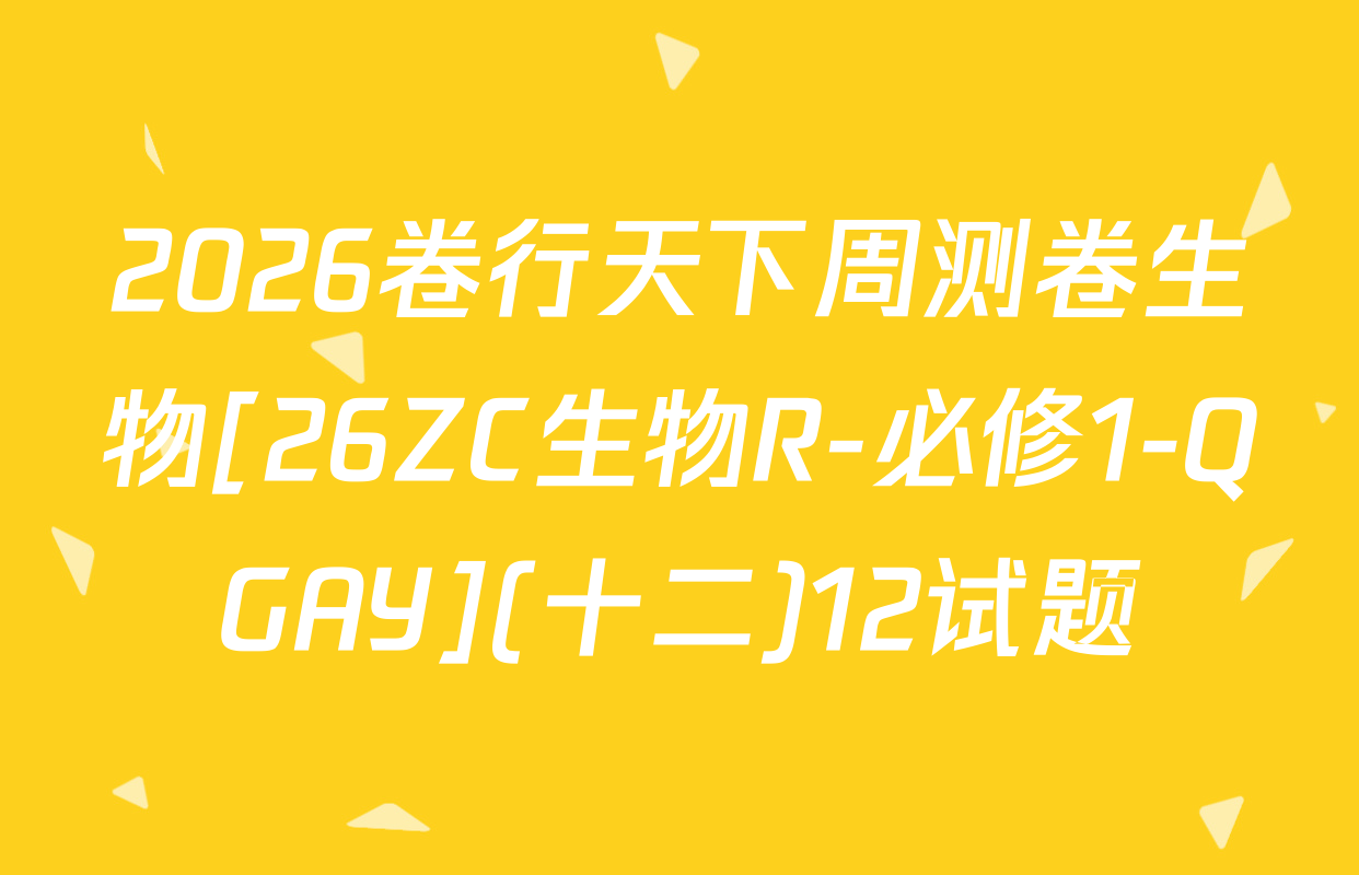 2026卷行天下周测卷生物[26ZC生物R-必修1-QGAY](十二)12试题
