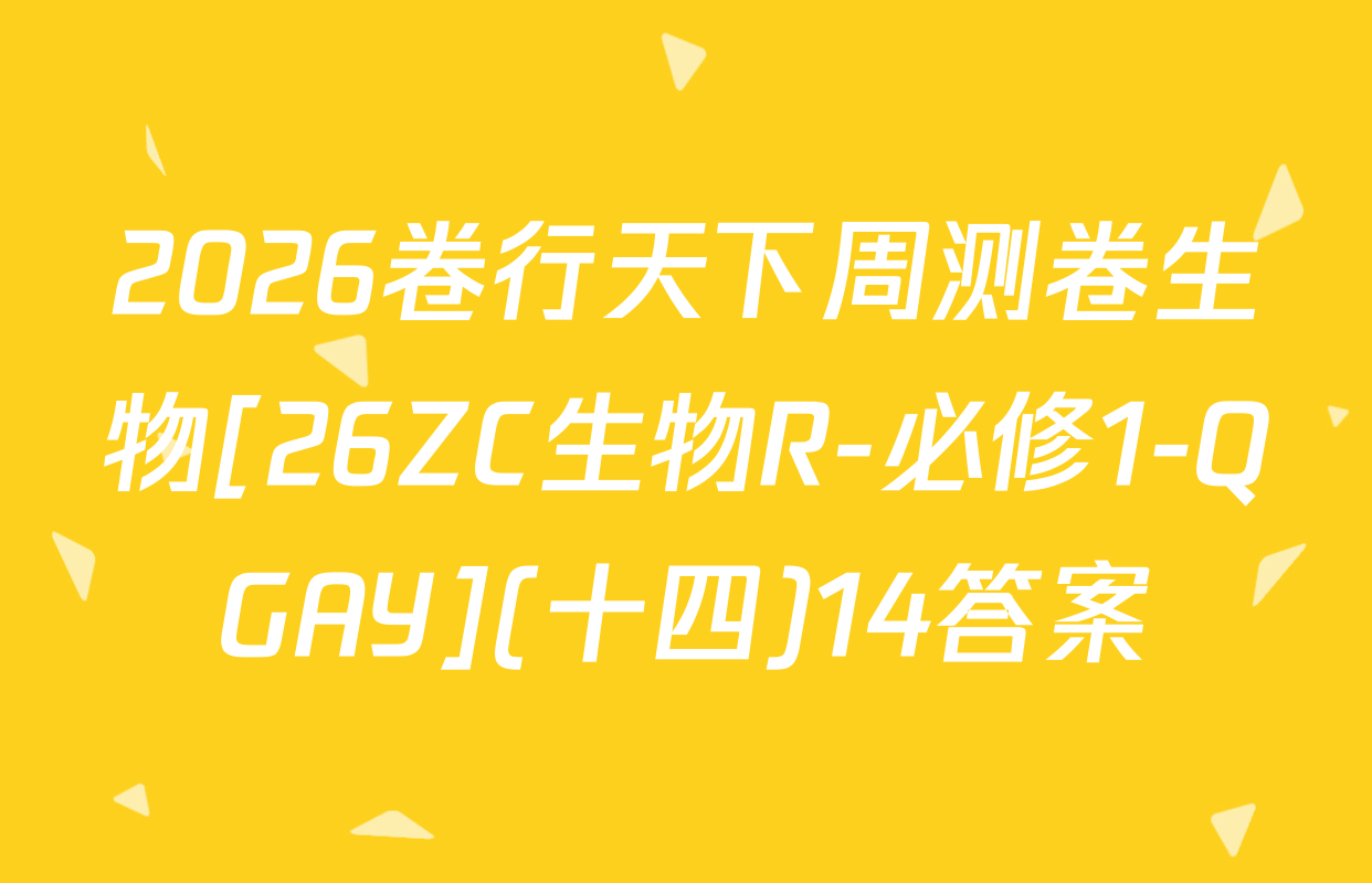 2026卷行天下周测卷生物[26ZC生物R-必修1-QGAY](十四)14答案