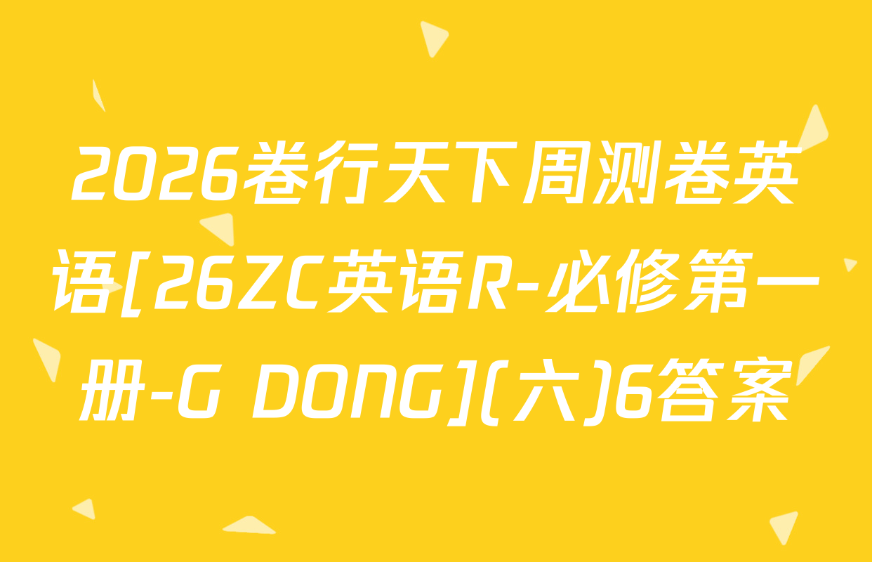 2026卷行天下周测卷英语[26ZC英语R-必修第一册-G DONG](六)6答案