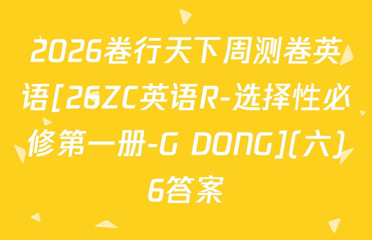2026卷行天下周测卷英语[26ZC英语R-选择性必修第一册-G DONG](六)6答案