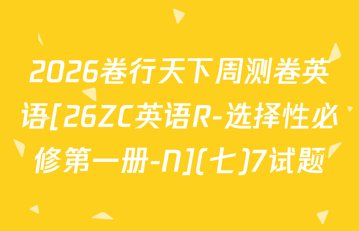 2026卷行天下周测卷英语[26ZC英语R-选择性必修第一册-N](七)7试题