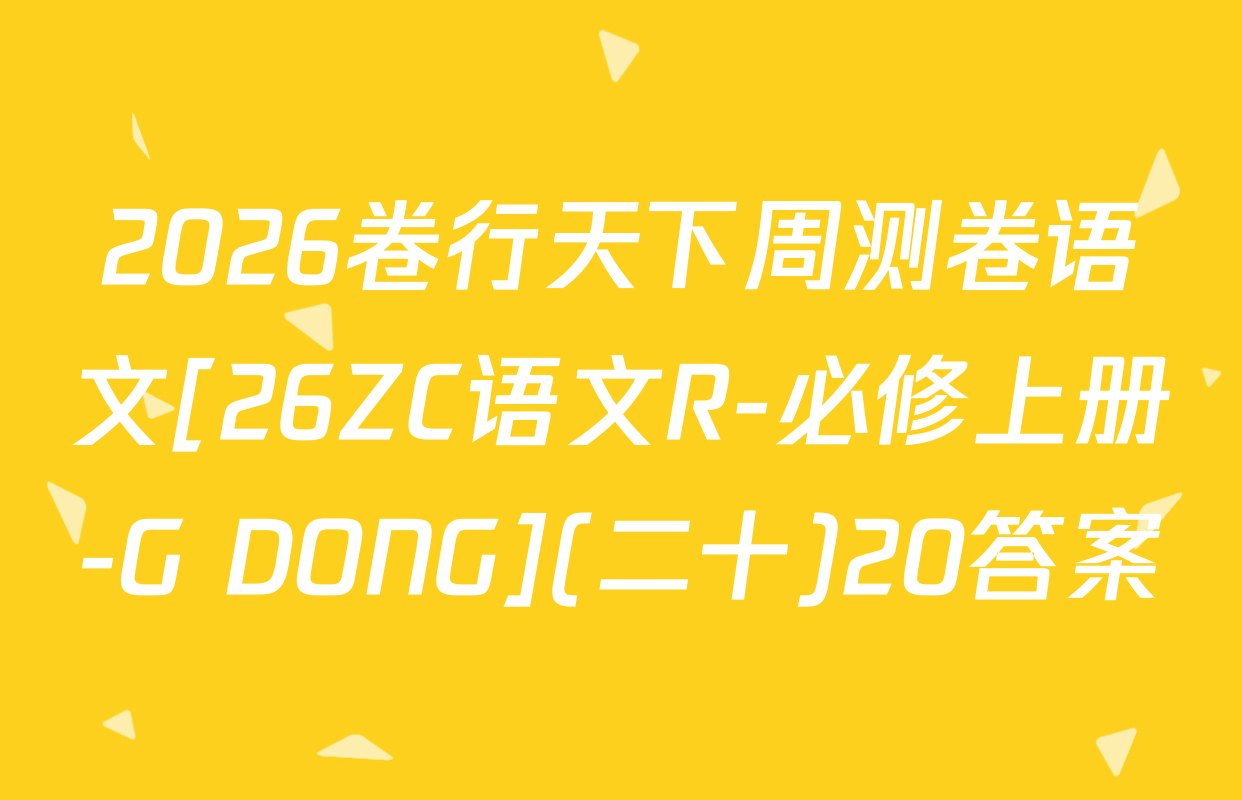 2026卷行天下周测卷语文[26ZC语文R-必修上册-G DONG](二十)20答案