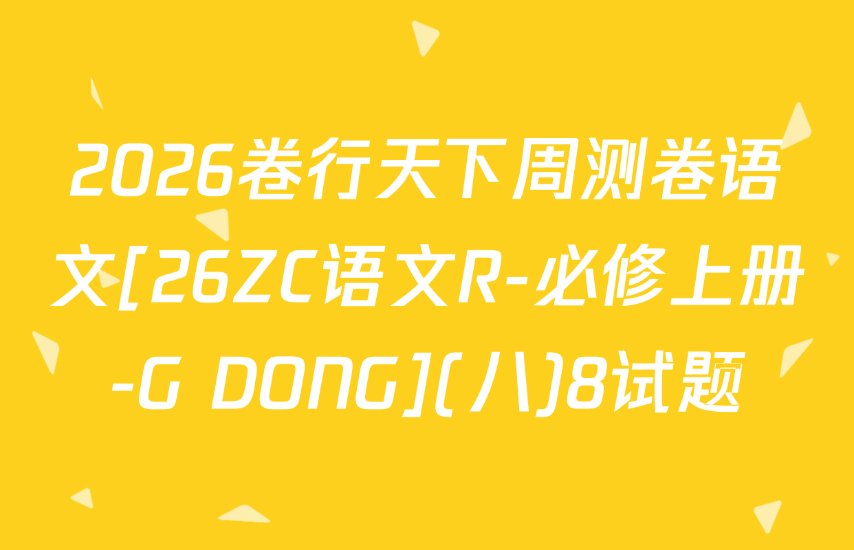 2026卷行天下周测卷语文[26ZC语文R-必修上册-G DONG](八)8试题