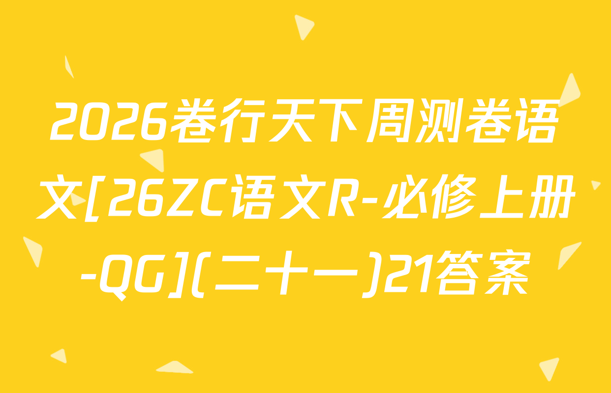 2026卷行天下周测卷语文[26ZC语文R-必修上册-QG](二十一)21答案