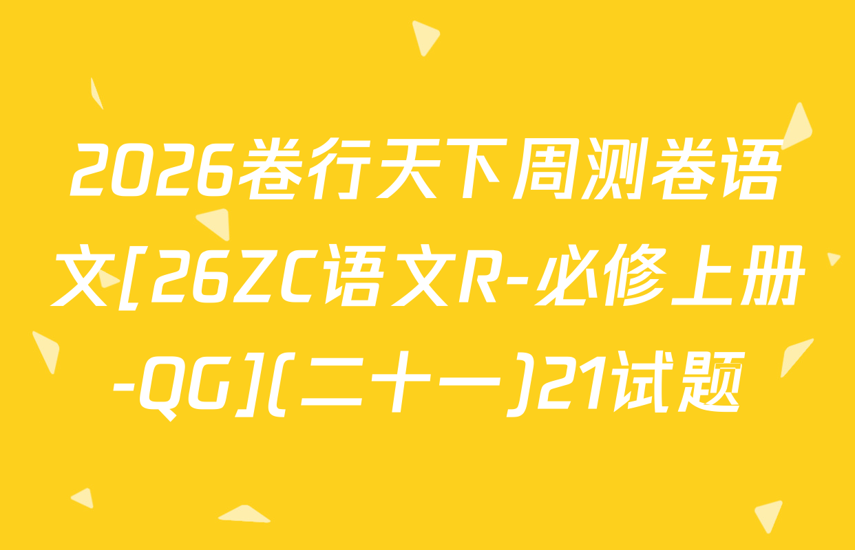 2026卷行天下周测卷语文[26ZC语文R-必修上册-QG](二十一)21试题