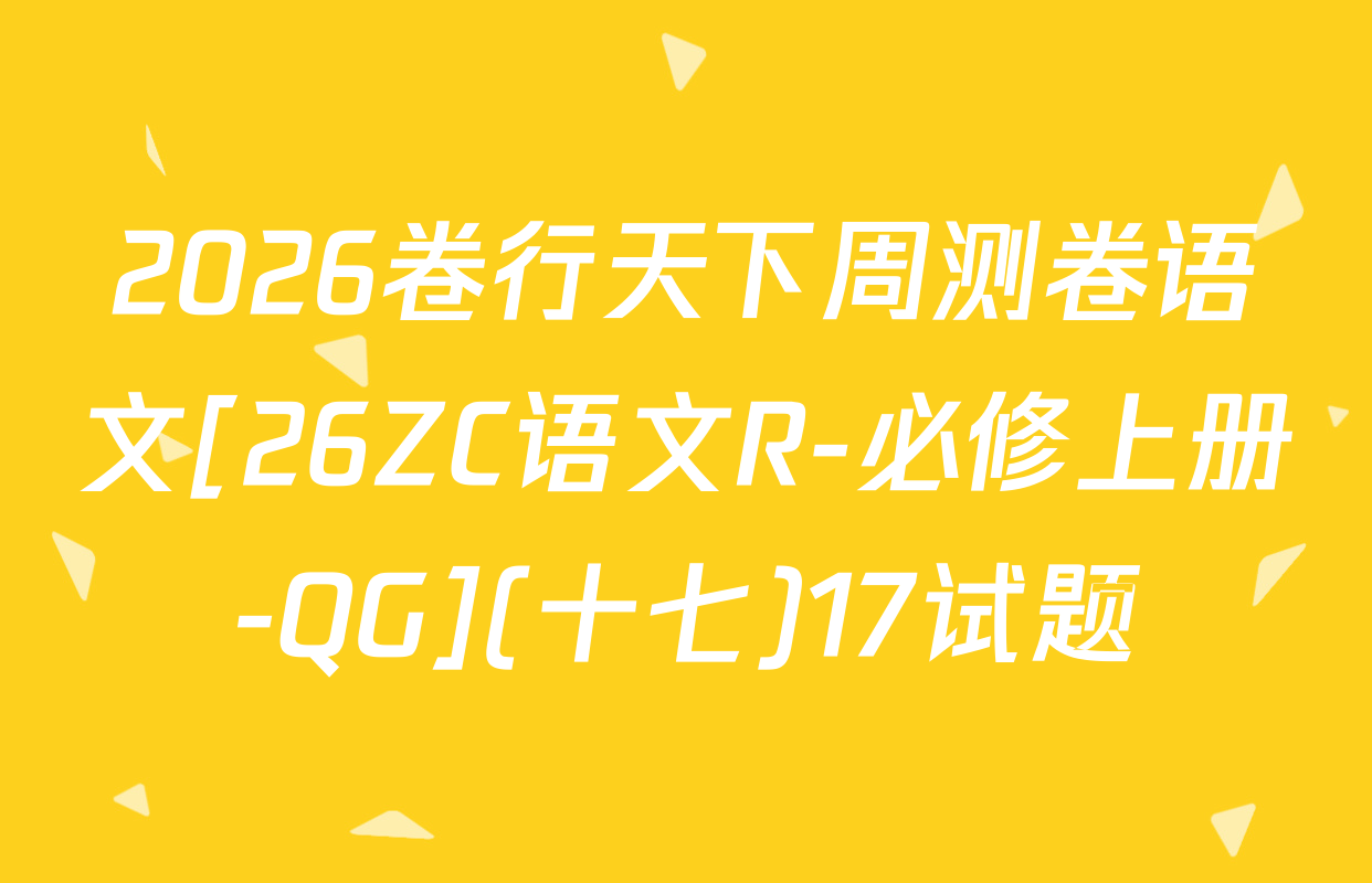 2026卷行天下周测卷语文[26ZC语文R-必修上册-QG](十七)17试题