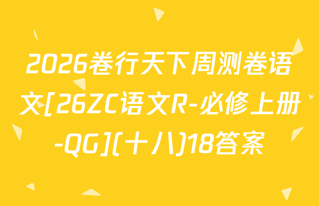 2026卷行天下周测卷语文[26ZC语文R-必修上册-QG](十八)18答案