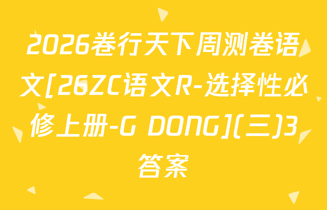2026卷行天下周测卷语文[26ZC语文R-选择性必修上册-G DONG](三)3答案