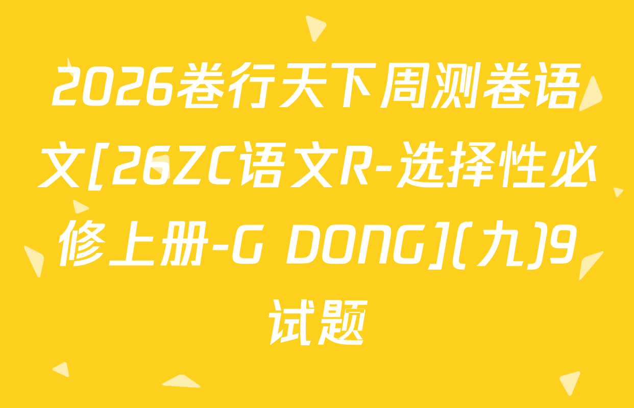 2026卷行天下周测卷语文[26ZC语文R-选择性必修上册-G DONG](九)9试题