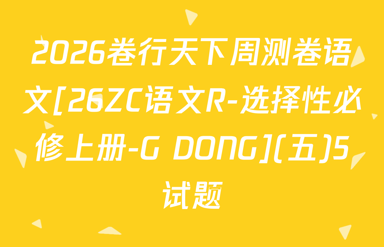 2026卷行天下周测卷语文[26ZC语文R-选择性必修上册-G DONG](五)5试题