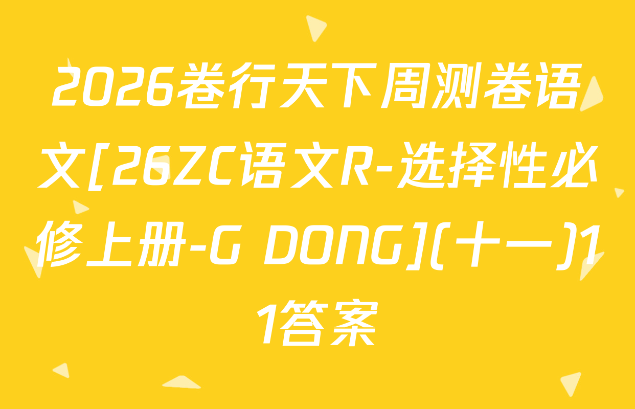 2026卷行天下周测卷语文[26ZC语文R-选择性必修上册-G DONG](十一)11答案