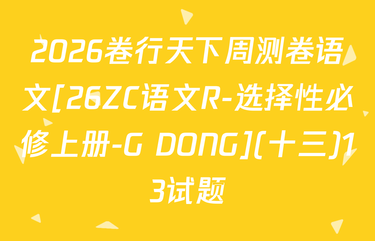 2026卷行天下周测卷语文[26ZC语文R-选择性必修上册-G DONG](十三)13试题