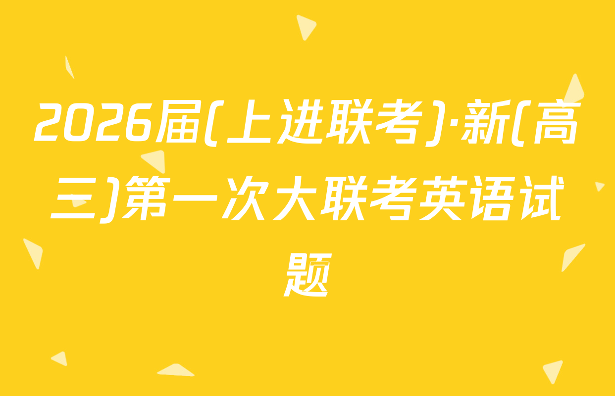 2026届(上进联考)·新(高三)第一次大联考英语试题