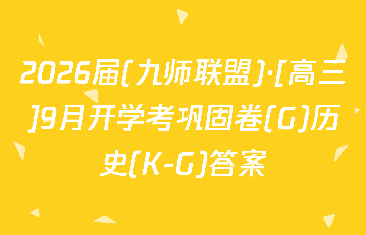 2026届(九师联盟)·[高三]9月开学考巩固卷(G)历史(K-G)答案