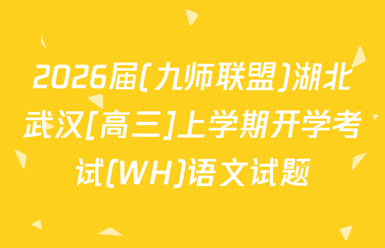 2026届(九师联盟)湖北武汉[高三]上学期开学考试(WH)语文试题