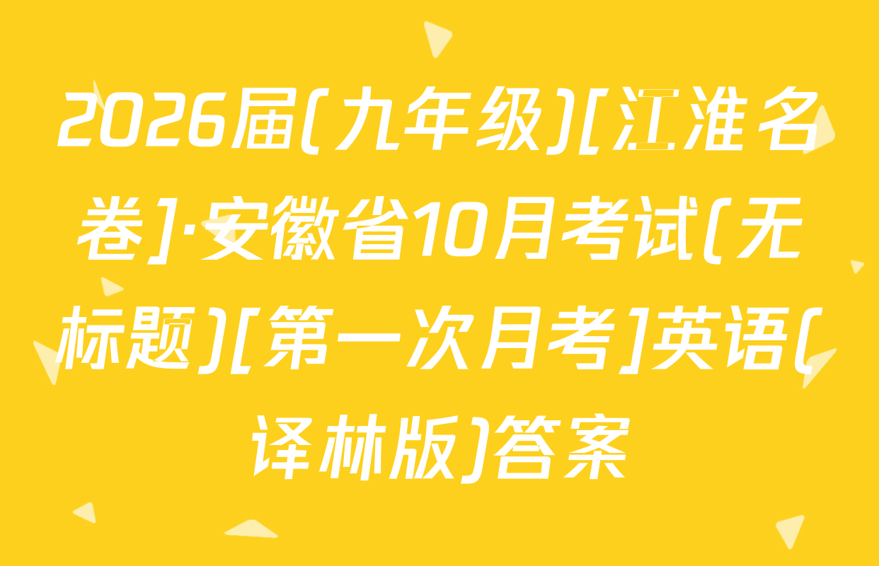2026届(九年级)[江淮名卷]·安徽省10月考试(无标题)[第一次月考]英语(译林版)答案